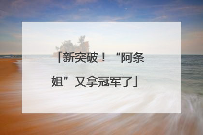 新突破！“阿条姐”又拿冠军了